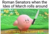When you're Julius Caesar and the Senate is feeling stabby on the Ides of March.