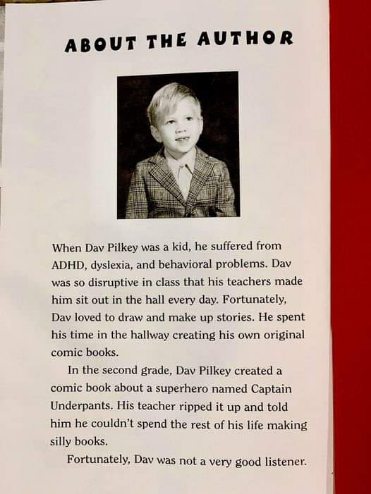 Dav Pilkey's teacher told him he couldn't spend his life making silly books, but luckily he didn't listen
