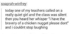 When the teacher calls on you and you have the bravery of a chicken nugget
