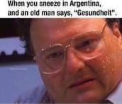 When you're in Argentina and someone says 'Gesundheit' and you're just like, sweat.
