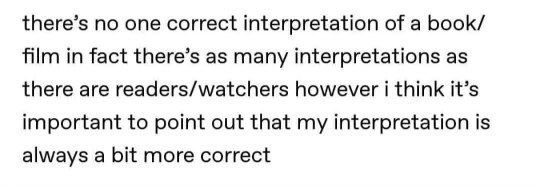 Yeah, sure, everyone has their own interpretation... but mine's obviously the best.