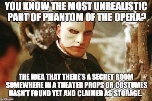 The most unrealistic part of Phantom of the Opera is definitely not finding a secret room for costume storage.