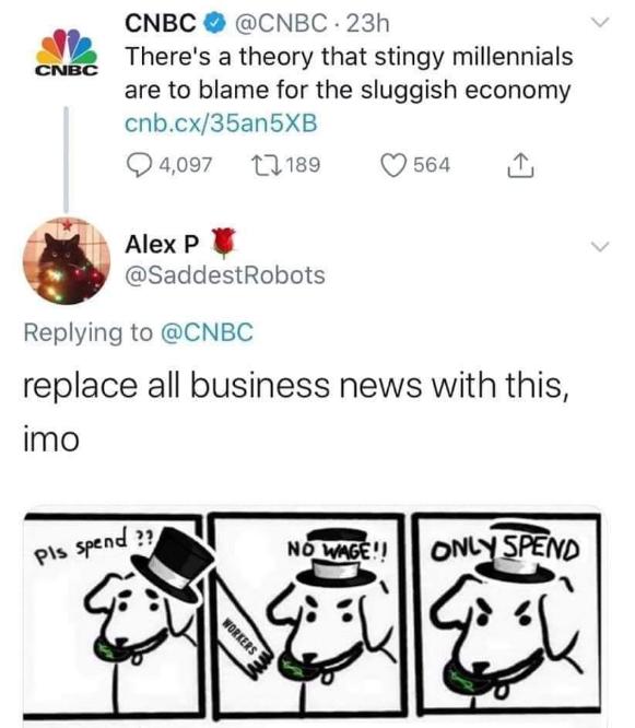 Someone suggested replacing all business news with this comic of a dog asking for money, then realizing workers dont get paid enough to spend. So true.