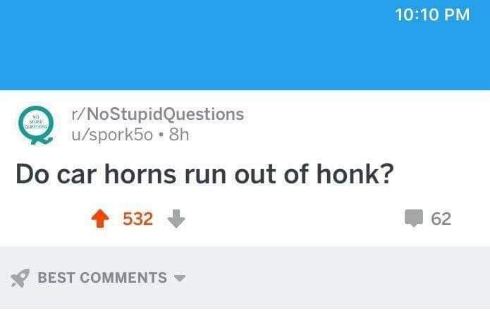 Someone seriously asked if car horns run out of honk, and I'm not okay.