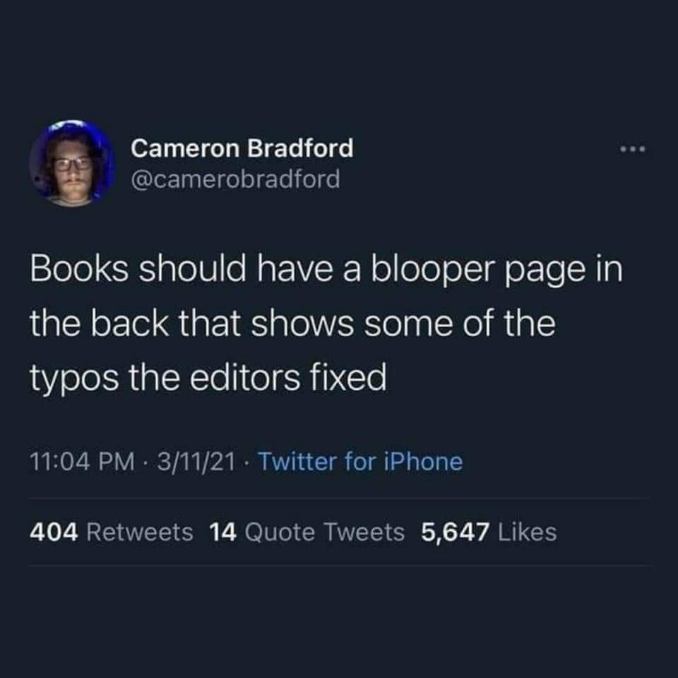 OMG imagine if books had blooper reels for all the typos editors caught