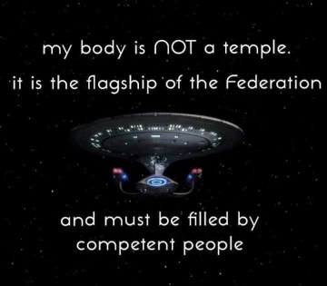 My body isn't a temple, it's the Federation flagship and needs competent people.