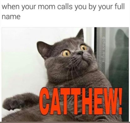 When your mom calls you by your full name and you know you're in trouble