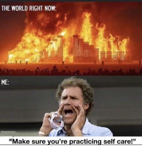 Me trying to practice self-care while the whole world is on fire