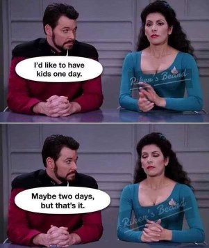 My mom asked when I'm having kids. I said maybe two days, but that's it.
