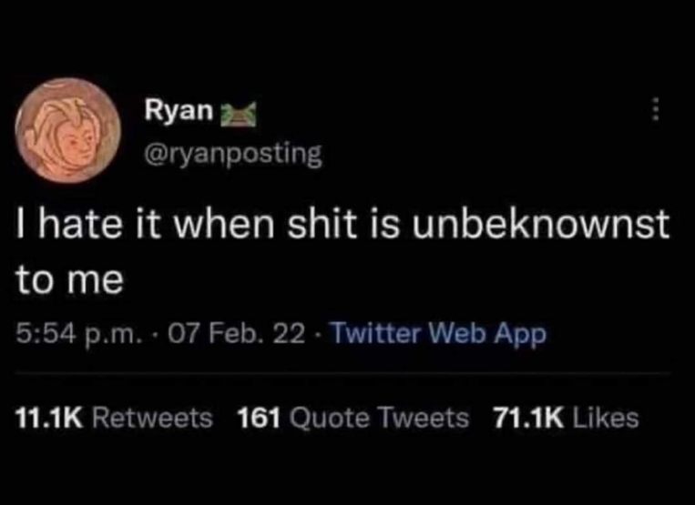 Me when I find out something important was happening without me