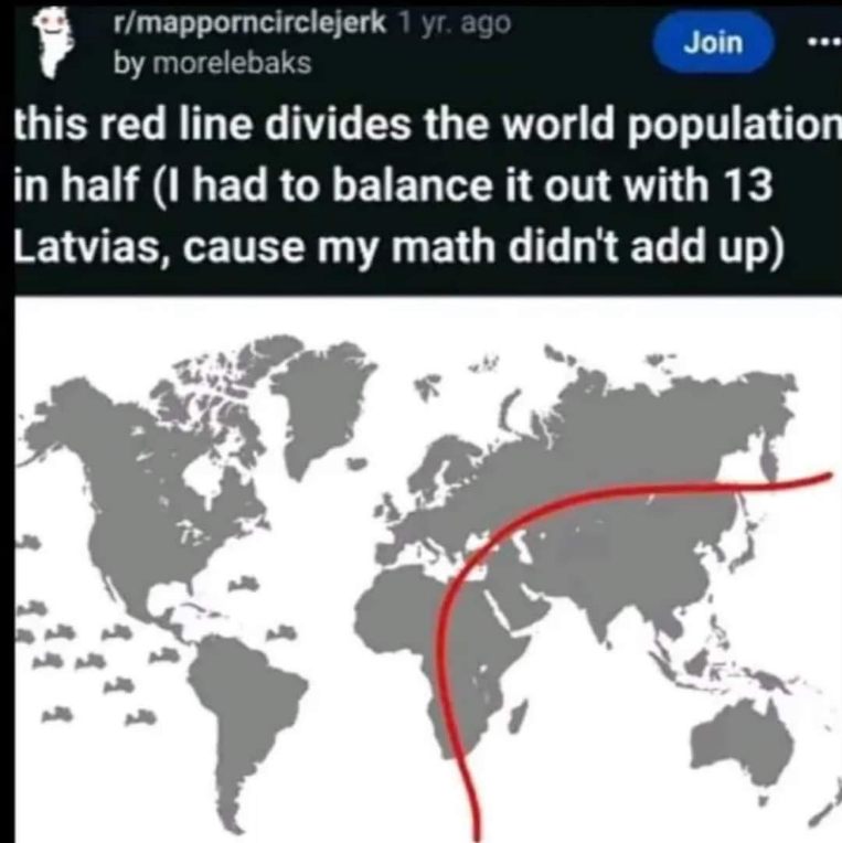 When your math to divide the world population is a little sus and you gotta add some extra Latvias