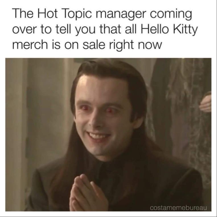 When the Hot Topic manager tells you all the Hello Kitty stuff is on sale