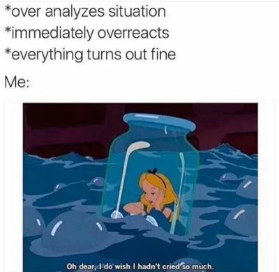 Me after crying a whole ocean because I overreacted to something tiny and it all turned out fine anyway