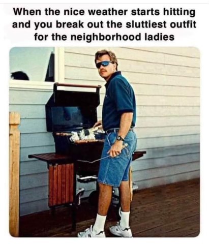 When it gets warm and you gotta flex on the neighborhood ladies with your dad-bod attire.