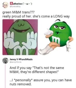 Wait, the green M&M is trans? So proud of her glow up. And yeah, this is the same M&M, she just got her nuts removed.
