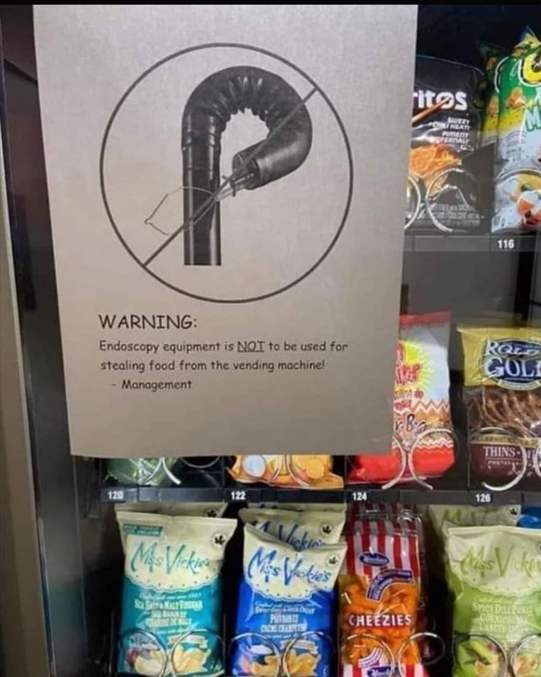 Someone actually tried to steal snacks with endoscopy equipment, and management had to post a warning lol