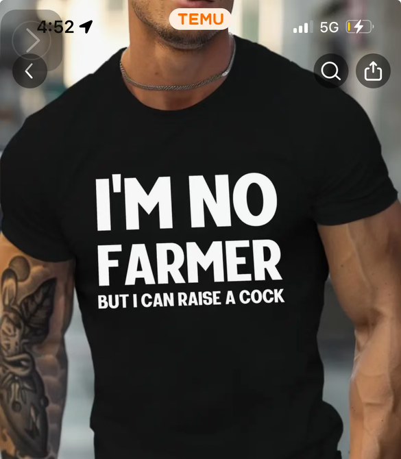 This shirt says 'I'm no farmer but I can raise a cock'