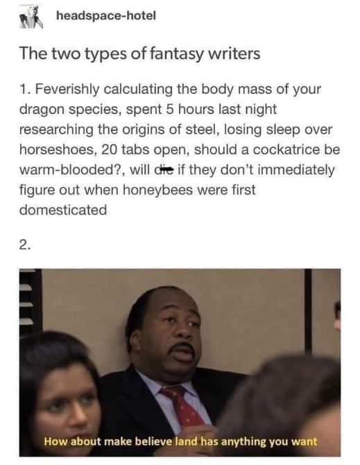 When you're trying to write fantasy and realize there are two types of writers: the hyper-detailed one and the 'whatever, it's make-believe' one.