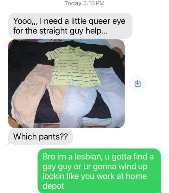 Asking your lesbian friend for fashion advice and they roast your outfit hard