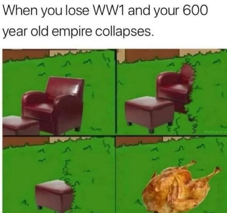 When you lose WW1 and your 600 year old empire collapses.