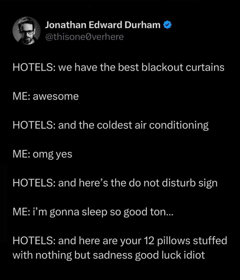 Hotels really out here only giving you pillows filled with despair.