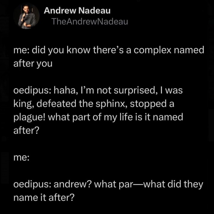 Oedipus telling Andrew Nadeau why he's not surprised something is named after him, only for it to be an actual complex named after Andrew.