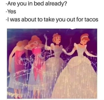 When you're already in bed but he was about to take you out for tacos instead