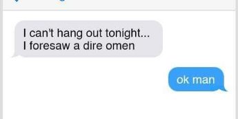 Me trying to come up with an excuse to not hang out