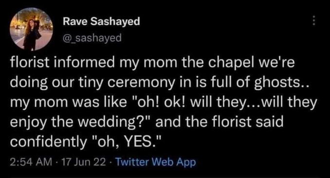 My mom's main concern about a ghost-infested chapel is whether the ghosts will enjoy the wedding.